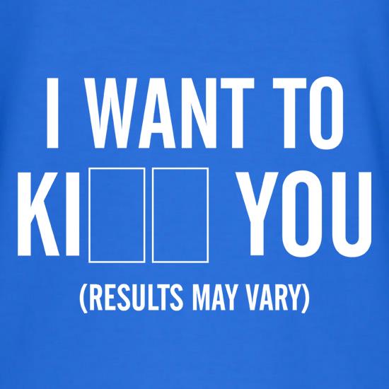 I Want To KI__ You t shirt